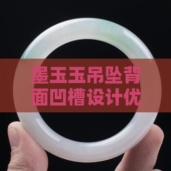 墨玉玉吊坠背面凹槽设计优劣分析