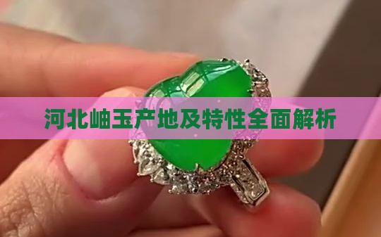 河北岫玉产地及特性全面解析