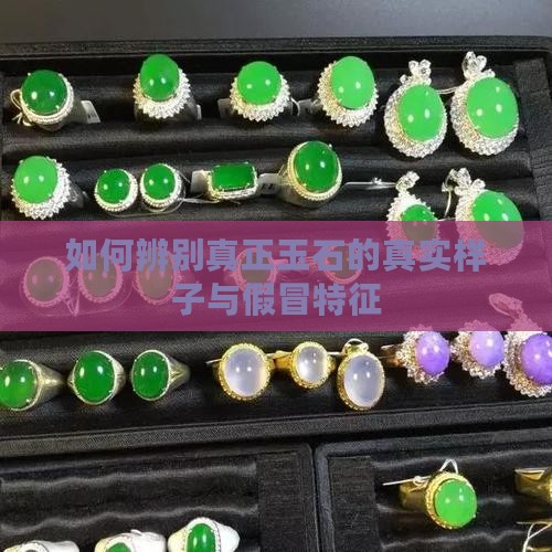 如何辨别真正玉石的真实样子与假冒特征