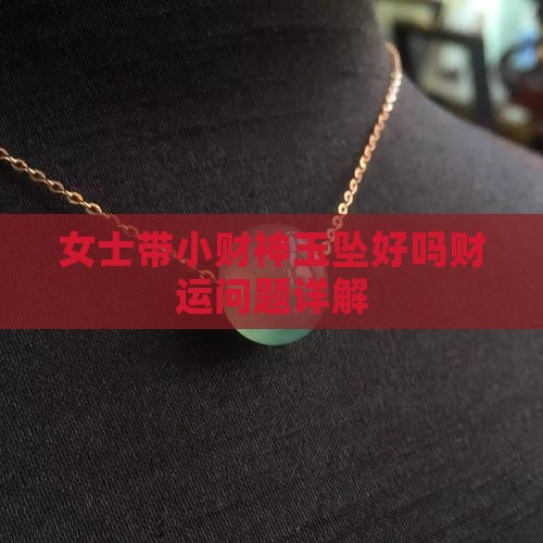 女士带小财神玉坠好吗财运问题详解