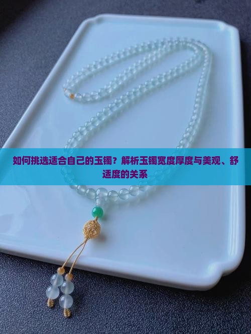 如何挑选适合自己的玉镯？解析玉镯宽度厚度与美观、舒适度的关系