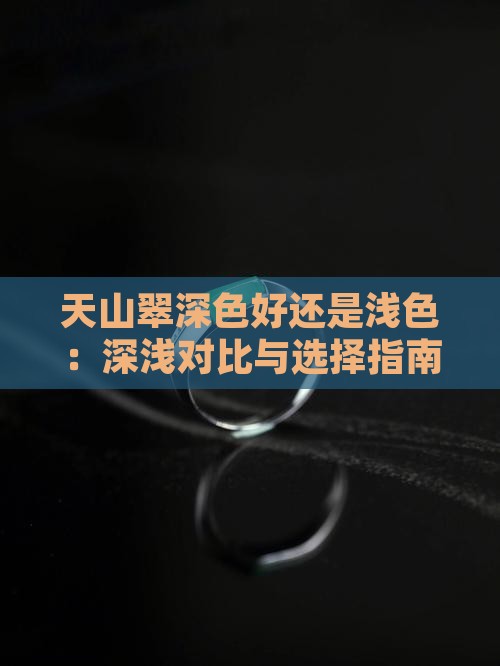 天山翠深色好还是浅色：深浅对比与选择指南