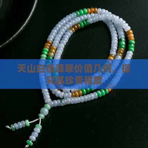 天山白色翡翠价值几何，探究其珍贵程度