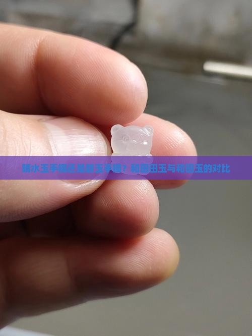 晴水玉手镯还是碧玉手镯？和田田玉与和田玉的对比