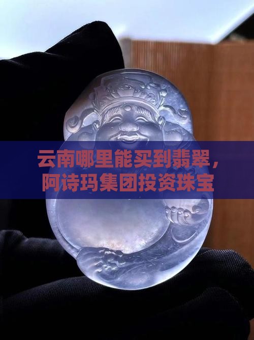 去云南哪里能买到翡翠