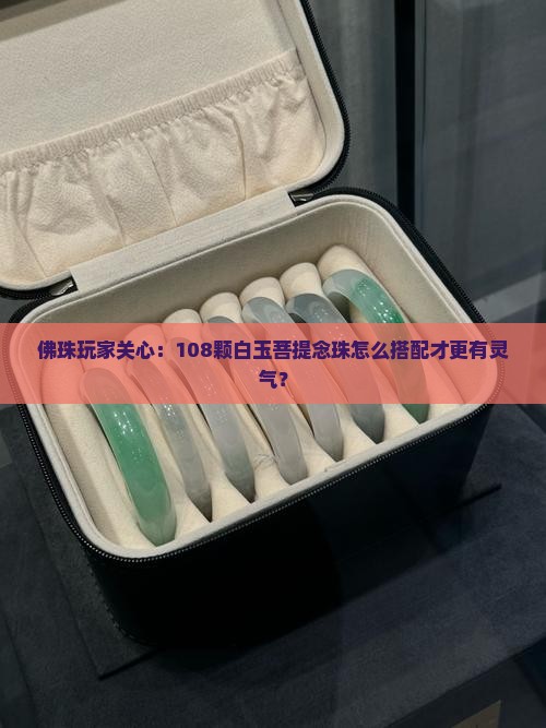 白玉菩提念珠多少颗