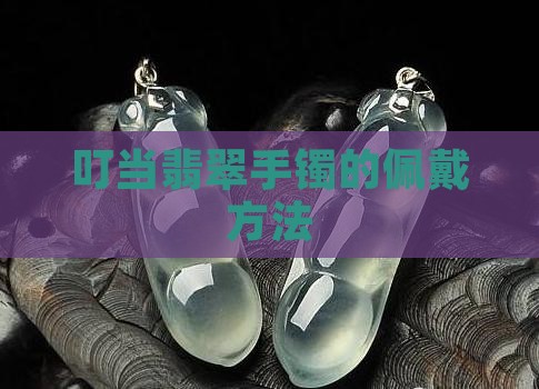 丁当翡翠手镯怎么佩戴
