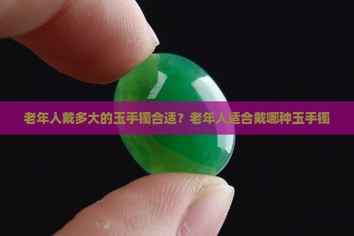 老年人戴多大的玉手镯合适