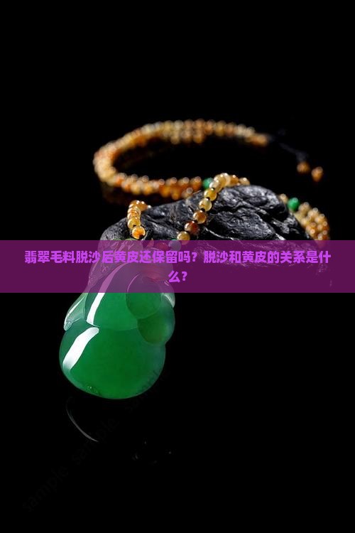 翡翠毛料脱沙黄皮好吗