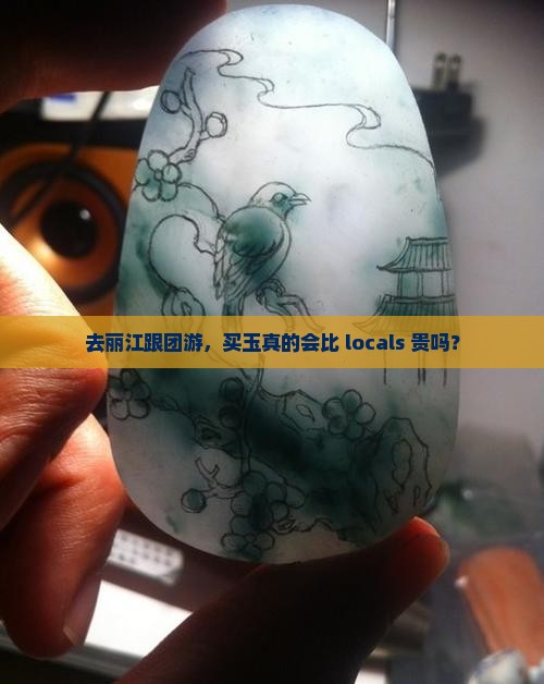 丽江旅游团买玉是不是比本地买贵