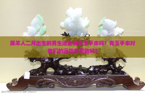 属羊二月男适合戴青玉手串吗