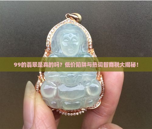 99的翡翠是真的吗