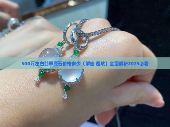 500万左右翡翠原石价格多少
