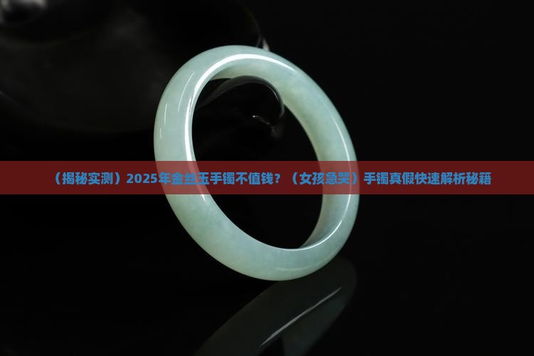 金丝玉手镯不值钱吗