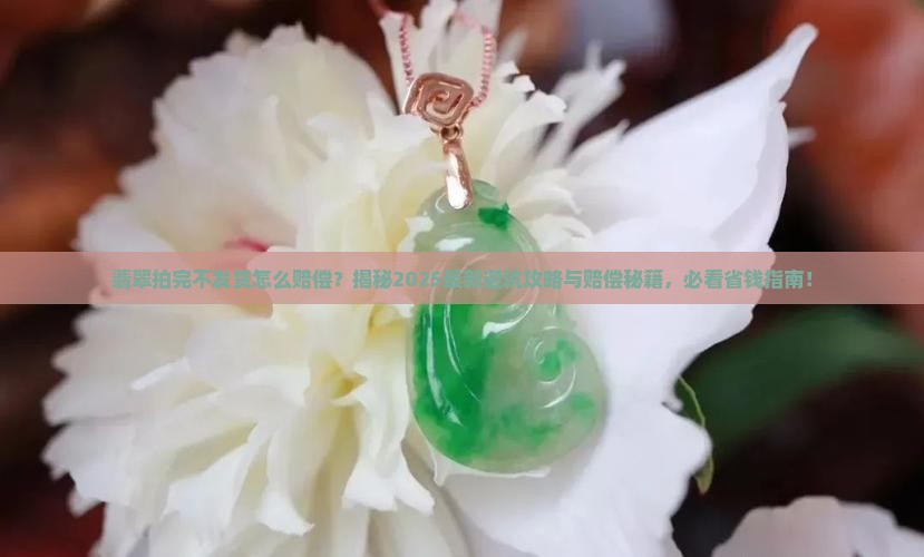 翡翠拍完不发货怎么赔偿