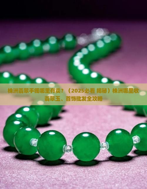 株洲翡翠手镯哪里有卖
