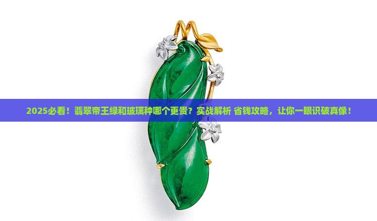 翡翠帝王绿贵还是玻璃种贵呢