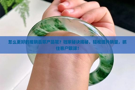 怎么更好的推销翡翠产品呢