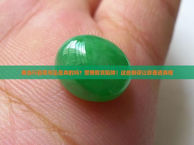 典当行翡翠吊坠是真的吗