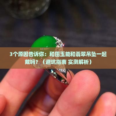 和田玉可以和翡翠吊坠一起戴吗