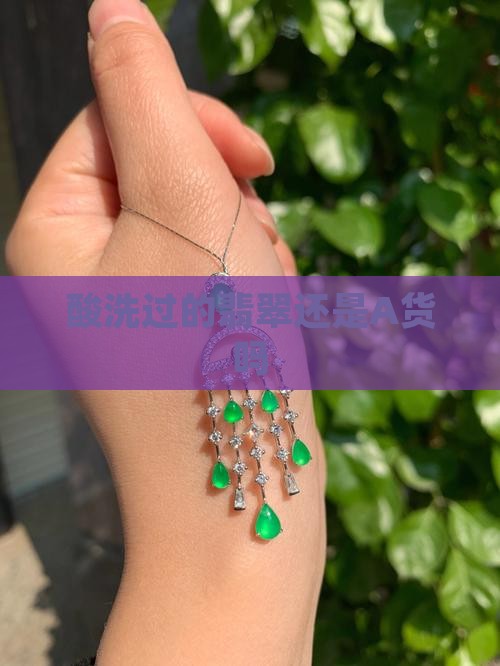 酸洗过的翡翠还是a货吗