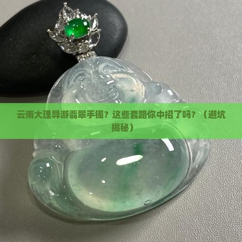 云南大理导游翡翠手镯