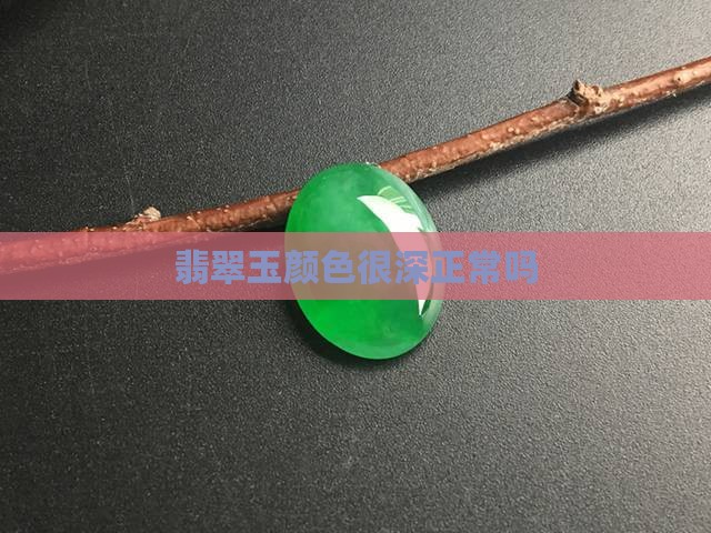翡翠玉颜色很深正常吗