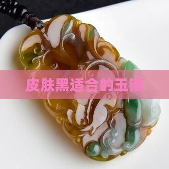 皮肤黑适合的玉镯
