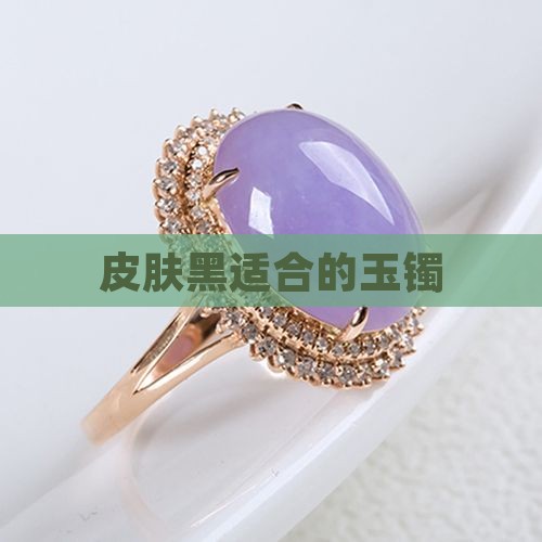 皮肤黑适合的玉镯