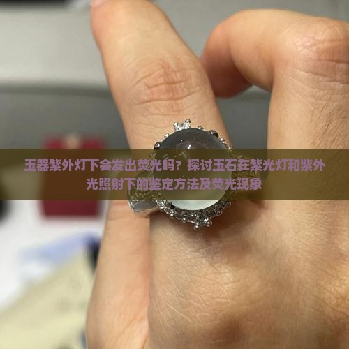玉器紫外灯下会发出荧光吗