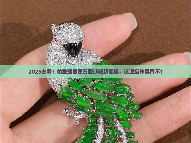 帕敢翡翠原石脱沙