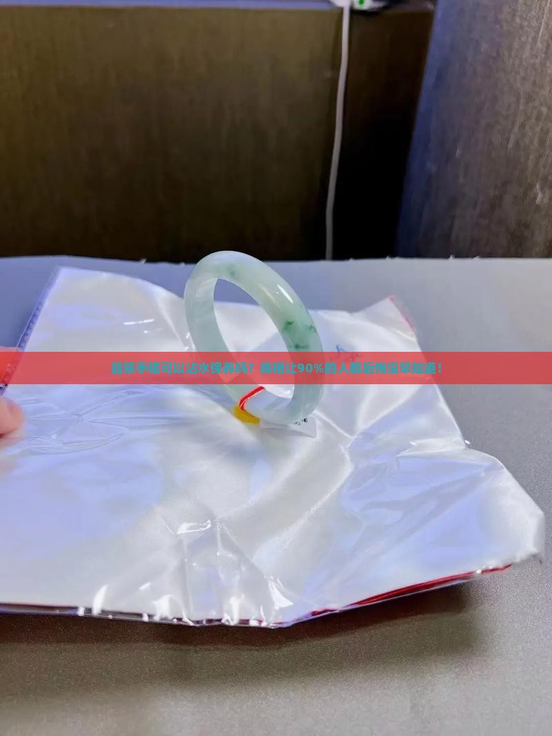 翡翠手镯可以沾水保养吗