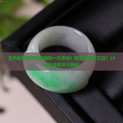 玉手链可以和银手链戴同一只手吗