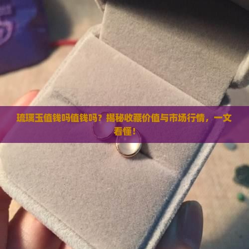 琉璃玉值钱吗值钱吗