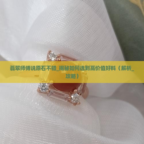 翡翠师傅说原石不错