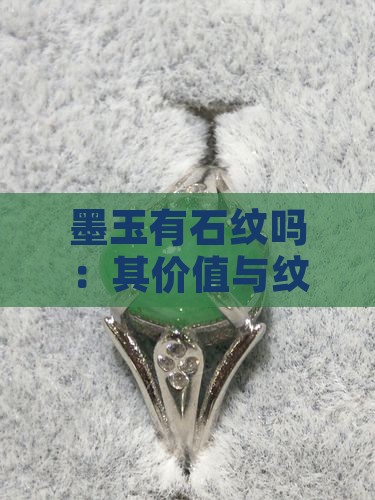 墨玉有石纹吗：其价值与纹理成因分析