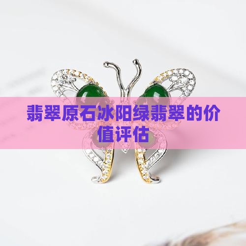 翡翠原石冰阳绿翡翠的价值评估