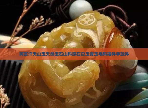 阿富汗天山玉天然玉石山料原石白玉青玉毛料摆件手玩件