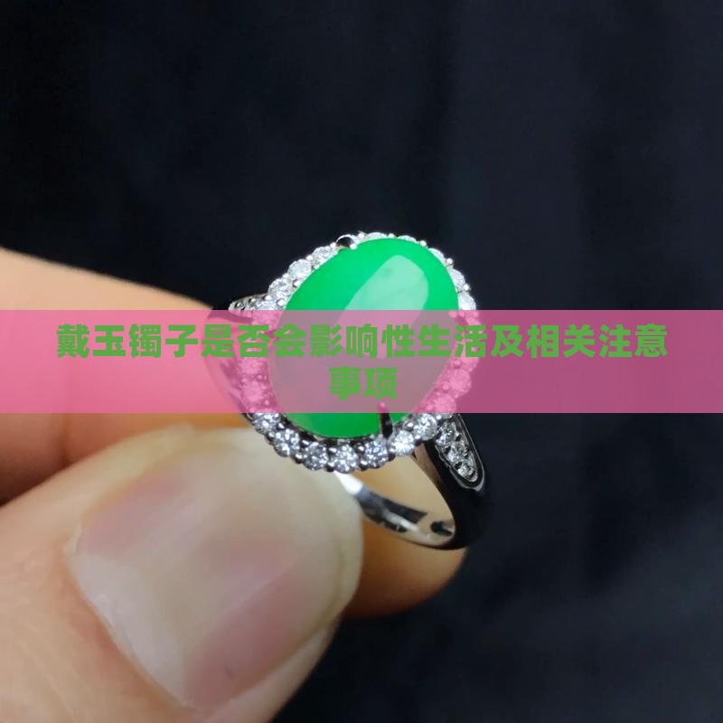 戴玉镯子是否会影响性生活及相关注意事项