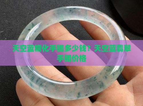 天空蓝糯化手镯多少钱？天空蓝翡翠手镯价格
