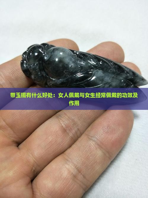 带玉镯有什么好处：女人佩戴与女生经常佩戴的功效及作用