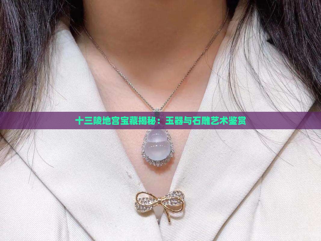 十三陵地宫宝藏揭秘：玉器与石雕艺术鉴赏