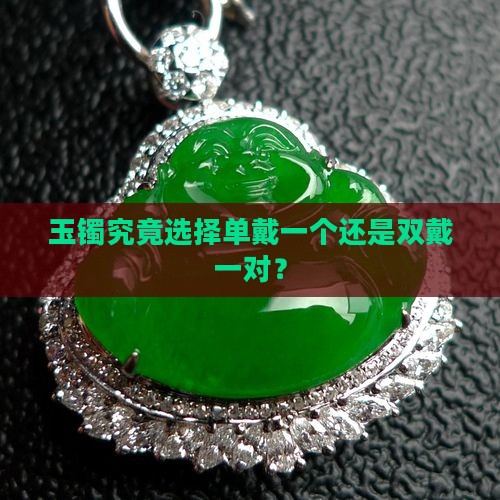 玉镯究竟选择单戴一个还是双戴一对？