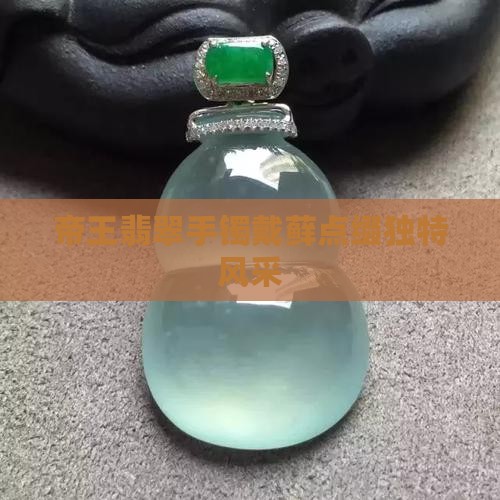 帝王翡翠手镯戴藓点缀独特风采