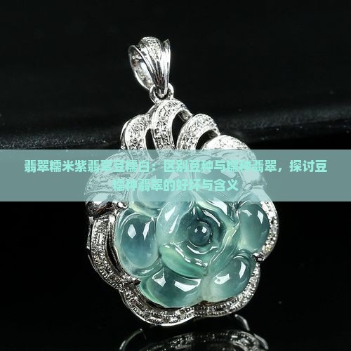 翡翠糯米紫翡翠豆糯白：区别豆种与糯种翡翠，探讨豆糯种翡翠的好坏与含义