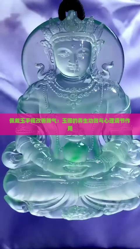 佩戴玉手镯改善脾气：玉镯的养生功效与心理调节作用