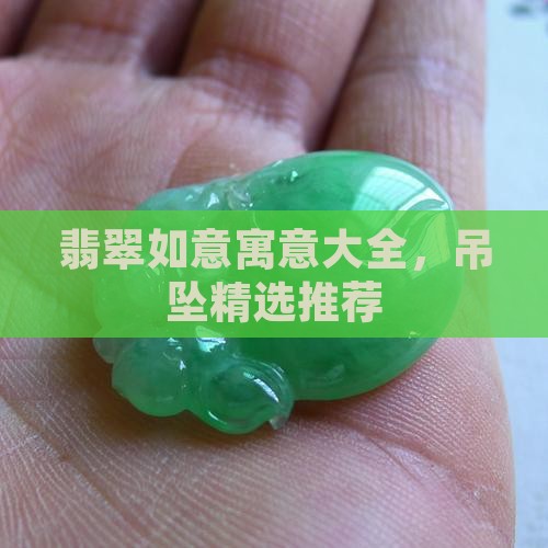 翡翠如意寓意大全，吊坠精选推荐