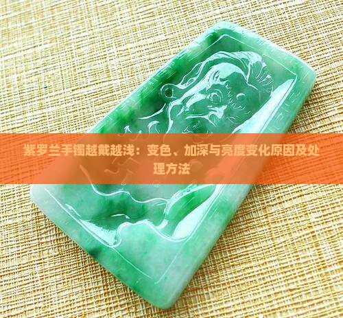 紫罗兰手镯越戴越浅：变色、加深与亮度变化原因及处理方法