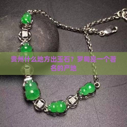 贵州什么地方出玉石？罗甸是一个著名的产地
