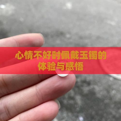 心情不好时佩戴玉镯的体验与感悟